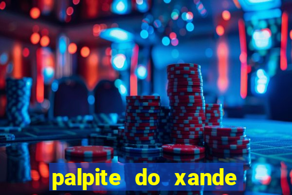 palpite do xande de hoje